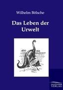 Das Leben der Urwelt - Wilhelm Bölsche