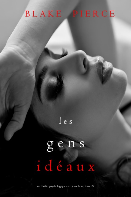 Les Gens Idéaux (Un thriller psychologique avec Jessie Hunt, tome 27) - Blake Pierce