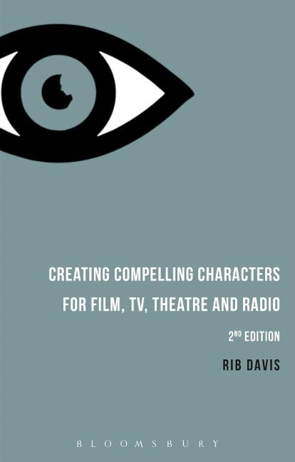 Creating Compelling Characters for Film, TV, Theatre and Radio - Rib Davis