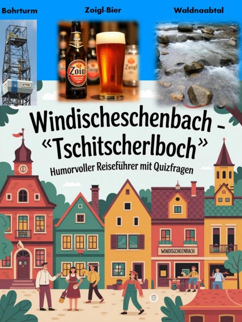 Windischeschenbach - "Tschitscherlboch" - Humorvoller Reiseführer mit Quizfragen - Stefan Legat