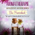 Cover-Bild zum Titel 'Aromatherapie gekonnt anwenden - Das Praxisbuch: Stärken Sie Ihr Immunsystem mit der Heilkraft der ätherischen Pflanzenöle und sorgen Sie für Entspannung an jedem Tag - inkl. Anleitung, um Kosmetika und mehr selbst herzustellen' von 'Anita Schönfeld'