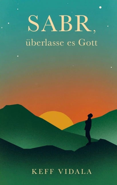 SABR, überlasse es Gott: Spirituelle Texte und Zitate, die dir dabei helfen werden, deinen inneren Frieden zu finden. - Keff Vidala