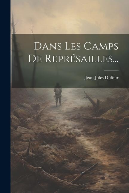 Dans Les Camps De Représailles... - Jean Jules Dufour