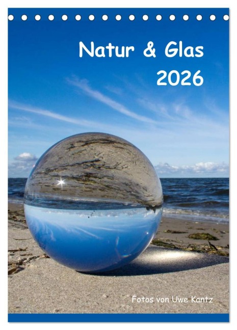 Natur & Glas (Tischkalender 2026 DIN A5 hoch), CALVENDO Monatskalender - Uwe Kantz