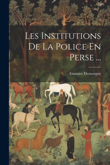 Les Institutions De La Police En Perse ... - Gustave Demorgny