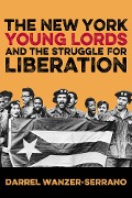Cover-Bild zum Titel 'The New York Young Lords and the Struggle for Liberation' von 'Darrel Wanzer-Serrano'