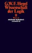 Wissenschaft der Logik II. Erster Teil. Die objektive Logik. Zweites Buch. Zweiter Teil. Die subjektive Logik - Georg Wilhelm Friedrich Hegel