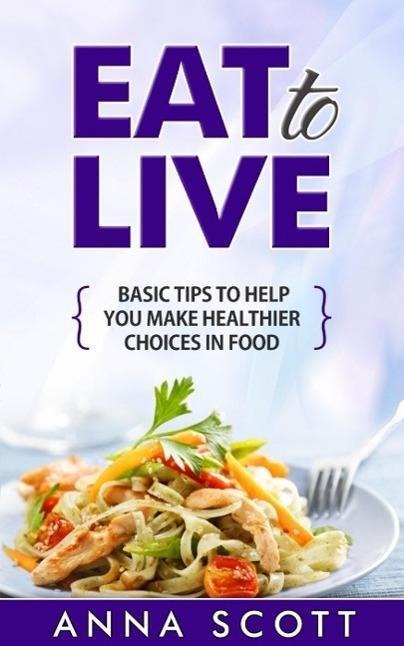 Eat to live (healthy food for everyday, #1) - Anna Scott