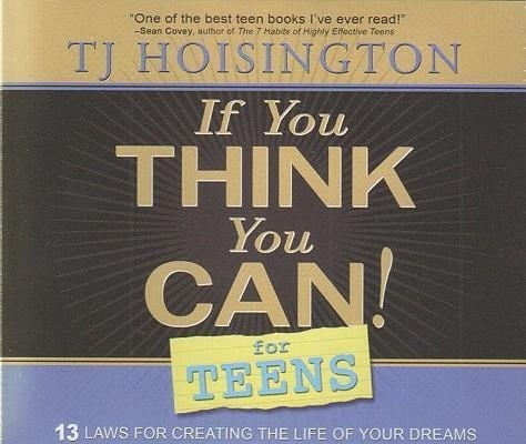 If You Think You Can! for Teens: 13 Laws for Creating the Life of Your Dreams - Tj Hoisington