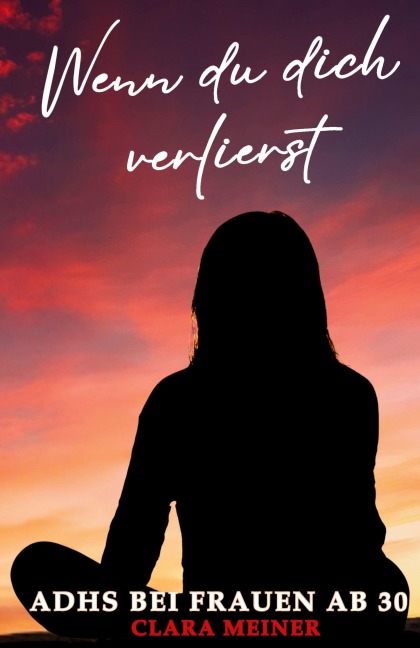 ADHS bei Frauen ab 30 - Wenn du dich verlierst - Clara Meiner