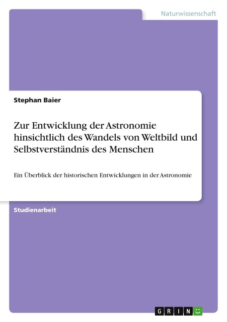 Zur Entwicklung der Astronomie hinsichtlich des Wandels von Weltbild und Selbstverständnis des Menschen - Stephan Baier