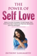 Cover-Bild zum Titel 'The Power of Self Love: How to Give Yourself Everything You Ever Wanted Through Proven Methods and Techniques' von 'Anthony Langmartey'