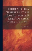 Cover-Bild zum Titel 'Étude Sur Fray Gerundio Et Sur Son Auteur Le P. José Francisco De Isla, 1703-1781 ...' von 'Bernard Gaudeau'