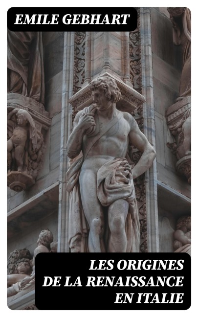Les origines de la Renaissance en Italie - Emile Gebhart