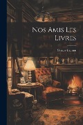 Cover-Bild zum Titel 'Nos Amis Les Livres' von 'Octave Uzanne'