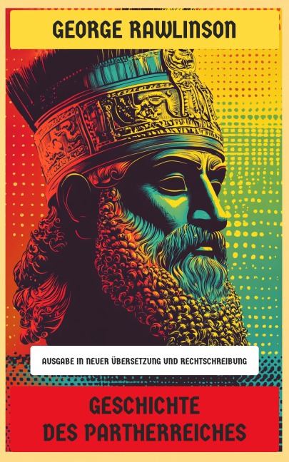 Geschichte des Partherreiches - George Rawlinson