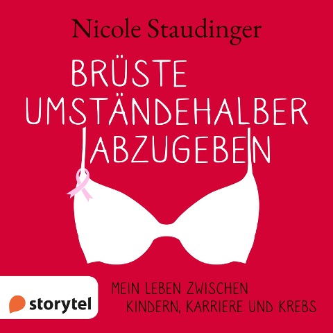 Brüste umständehalber abzugeben - Mein Leben zwischen Kindern, Karriere und Krebs - Nicole Staudinger