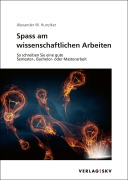 Cover-Bild zum Titel 'Spass am wissenschaftlichen Arbeiten' von 'Alexander W. Hunziker'