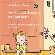 Cover-Bild zum Titel 'Als Mama Schnupfen im Kopf hatte' von 'Meike Marie Dreger'