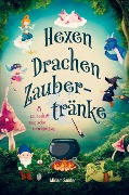 Hexen Drachen Zaubertränke - zauberhaft magische Geschichten! - Miriam Sander