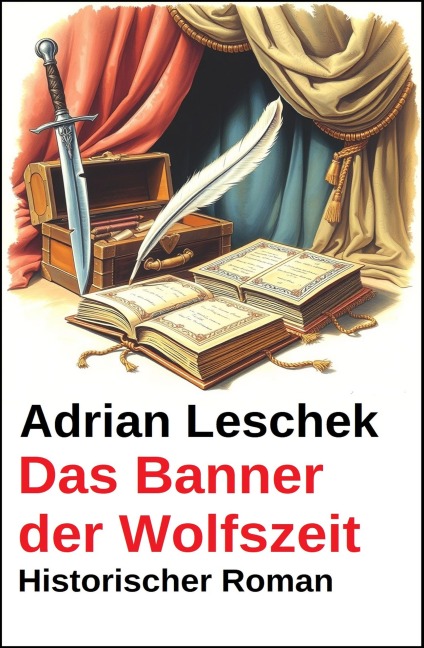 Das Banner der Wolfszeit: Historischer Roman - Adrian Leschek