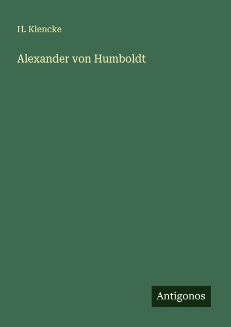 Alexander von Humboldt - H. Klencke