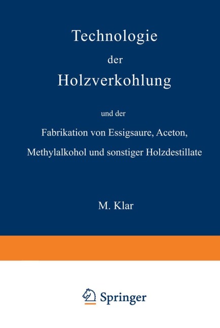 Technologie der Holzverkohlung und der Fabrikation von Essigsäure, Aceton, Methylalkohol und sonstiger Holzdestillate - Max Klar