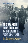 The Spanish Blue Division on the Eastern Front, 1941-1945 - Xose Nunez Seixas