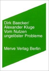 Vom Nutzen ungelöster Probleme - Dirk Baecker, Alexander Kluge