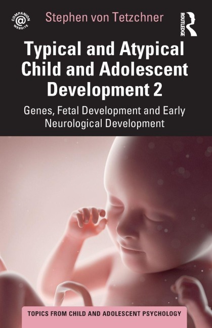 Typical and Atypical Child and Adolescent Development 2 Genes, Fetal Development and Early Neurological Development - Stephen Von Tetzchner