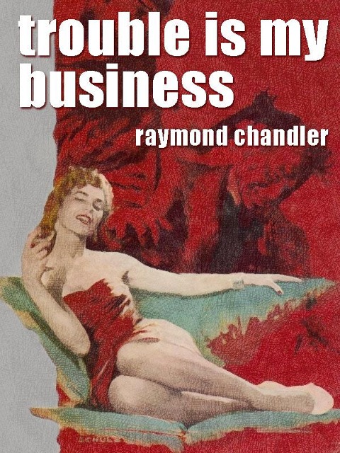 Trouble Is My Business - Raymond Chandler