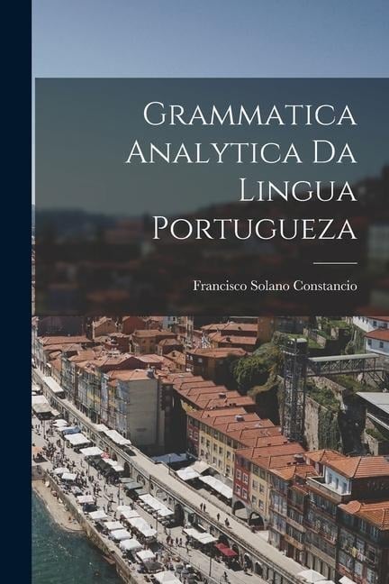 Grammatica Analytica da Lingua Portugueza - Francisco Solano Constancio