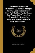 Cover-Bild zum Titel 'Nouveau Dictionnaire Historique Ou Histoire Abregée De Tous Les Hommes Qui Se Sont Fait Un Nom Par Le Génie, Les Talens, Les Vertus, Les Erreurs [et]c' von 'Louis-Mayeul Chaudon'