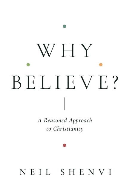Why Believe? - Neil Shenvi