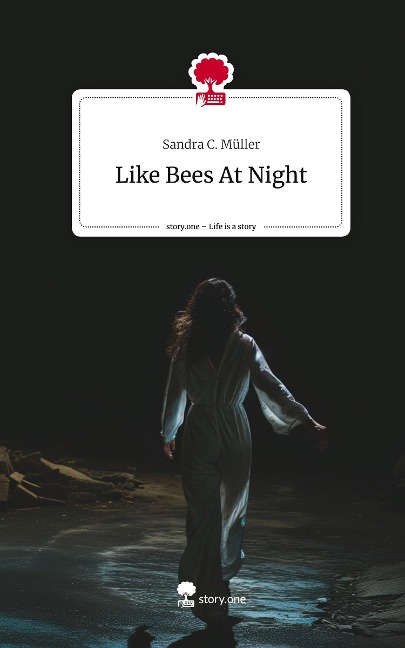 Like Bees At Night. Life is a Story - story.one - Sandra C. Müller