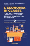 L' economia in classe. Come raccontare bene l'economia ai ragazzi. Manuale per educatori e insegnanti - Duccio Facchini, Luca Martinelli, Pietro Raitano