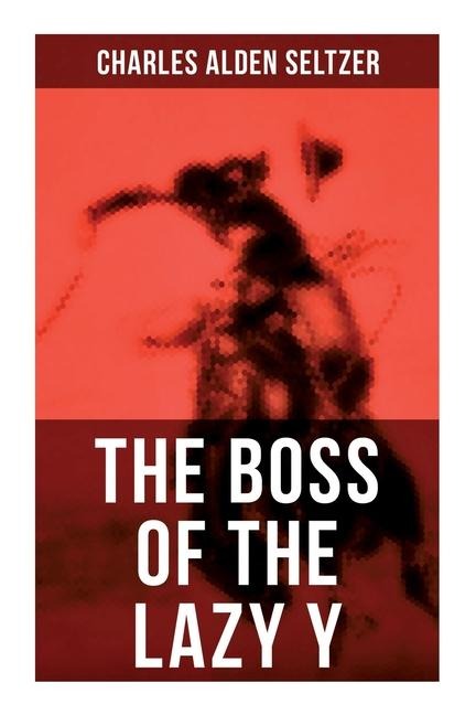 The Boss of the Lazy Y - Charles Alden Seltzer
