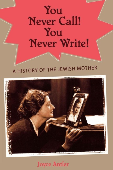 You Never Call! You Never Write! - Joyce Antler