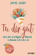 Tu dir gut - denn der wichtigste Mensch in deinem Leben bist du - Jayne Hardy