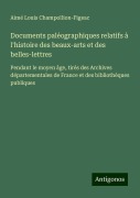 Cover-Bild zum Titel 'Documents paléographiques relatifs à l'histoire des beaux-arts et des belles-lettres' von 'Aimé Louis Champollion-Figeac'