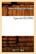 Egmont (Éd.1900) - Johann Wolfgang von Goethe