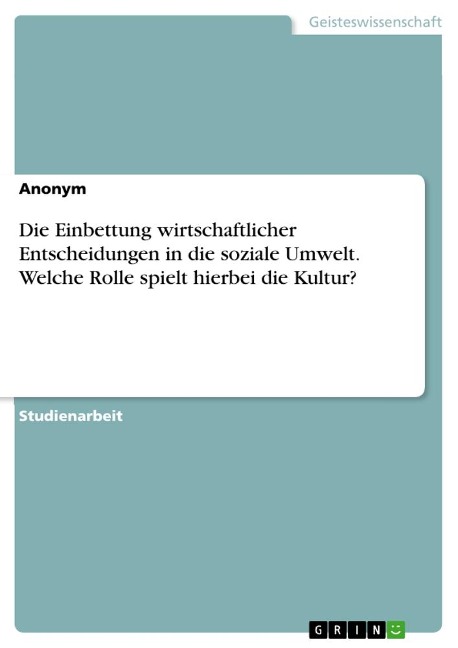 Die Einbettung wirtschaftlicher Entscheidungen in die soziale Umwelt. Welche Rolle spielt hierbei die Kultur? - Anonymous