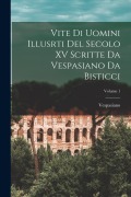 Cover-Bild zum Titel 'Vite Di Uomini Illusrti Del Secolo XV Scritte Da Vespasiano Da Bisticci; Volume 1' von 'Vespasiano'
