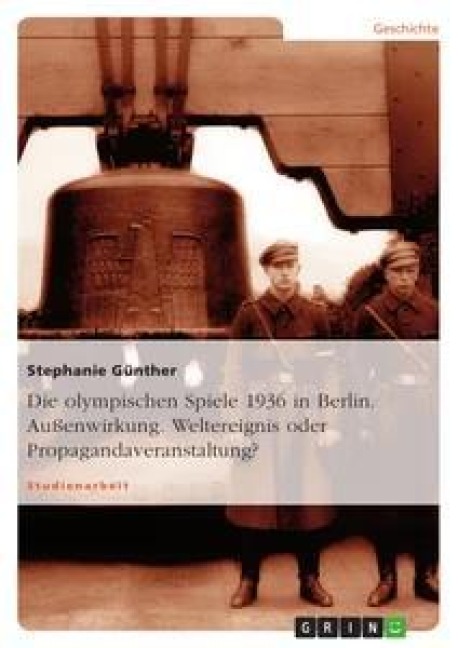 Die olympischen Spiele 1936 in Berlin. Außenwirkung. Weltereignis oder Propagandaveranstaltung? - Stephanie Günther
