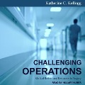 Challenging Operations Lib/E: Medical Reform and Resistance in Surgery - Katherine C. Kellogg
