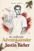 Cover-Bild zum Titel 'Der inoffizielle Adventskalender über Justin Bieber' von 'Aaron Scholz'