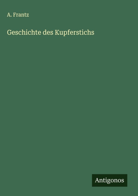 Geschichte des Kupferstichs - A. Frantz