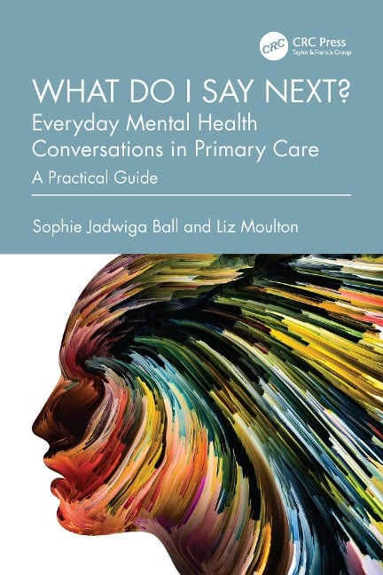 What do I say next? Everyday Mental Health Conversations in Primary Care - Sophie Jadwiga Ball, Liz Moulton