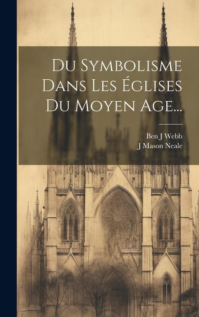 Du Symbolisme Dans Les Églises Du Moyen Age... - J. Mason Neale