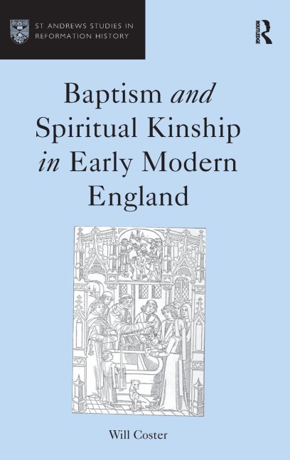 Baptism and Spiritual Kinship in Early Modern England - Will Coster